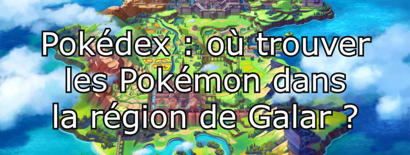 où trouver les Pokémon de la région de Galar